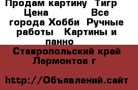 Продам картину “Тигр“ › Цена ­ 15 000 - Все города Хобби. Ручные работы » Картины и панно   . Ставропольский край,Лермонтов г.